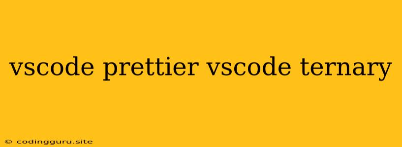 Vscode Prettier Vscode Ternary