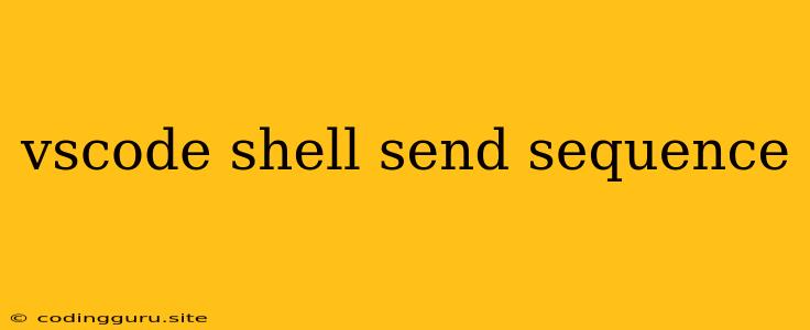 Vscode Shell Send Sequence