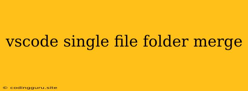 Vscode Single File Folder Merge