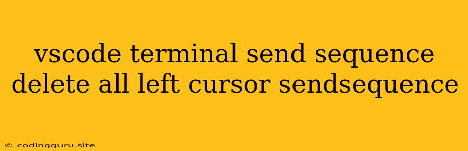 Vscode Terminal Send Sequence Delete All Left Cursor Sendsequence