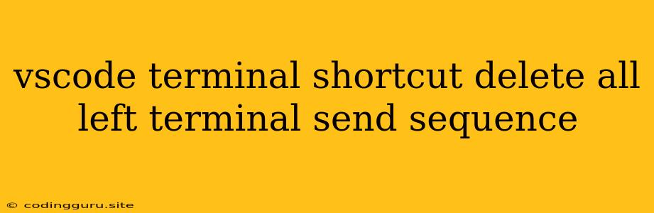 Vscode Terminal Shortcut Delete All Left Terminal Send Sequence