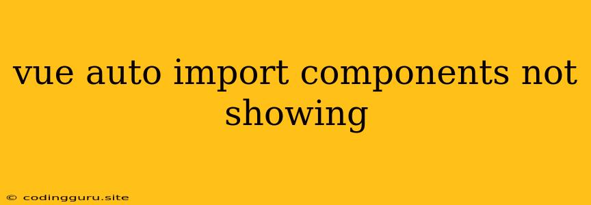 Vue Auto Import Components Not Showing