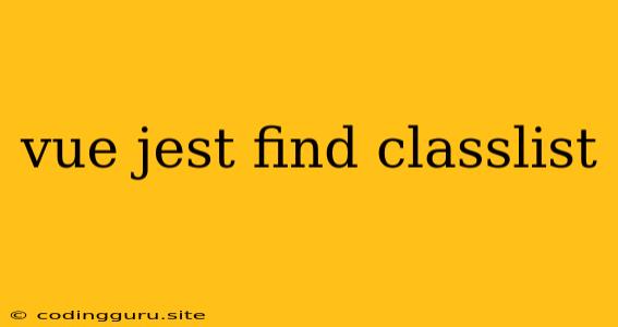 Vue Jest Find Classlist