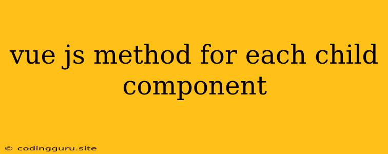 Vue Js Method For Each Child Component