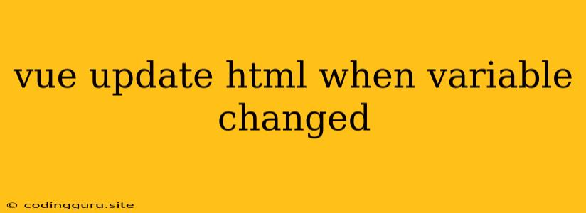 Vue Update Html When Variable Changed