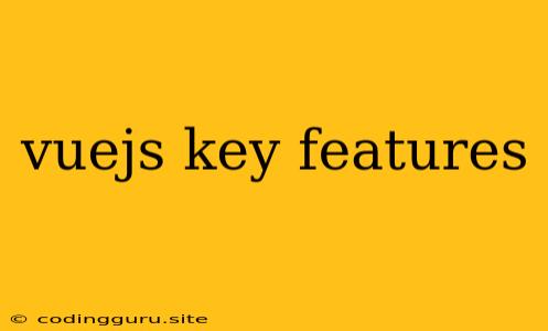 Vuejs Key Features