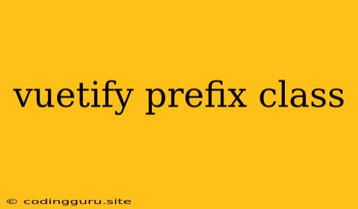 Vuetify Prefix Class