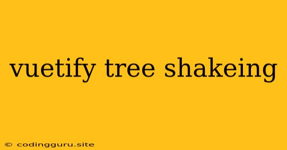 Vuetify Tree Shakeing