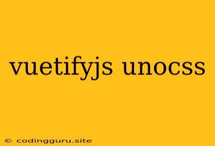 Vuetifyjs Unocss