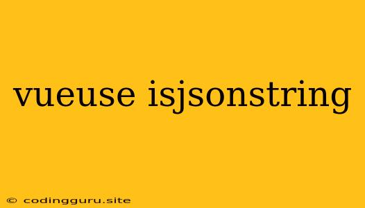 Vueuse Isjsonstring