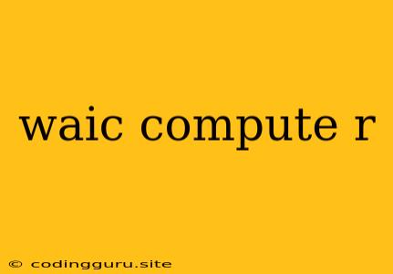 Waic Compute R