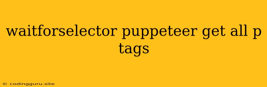 Waitforselector Puppeteer Get All P Tags