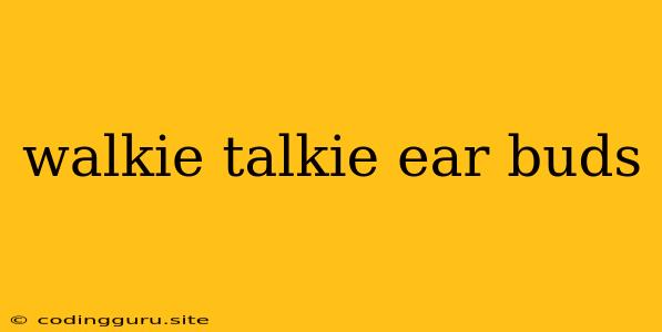 Walkie Talkie Ear Buds