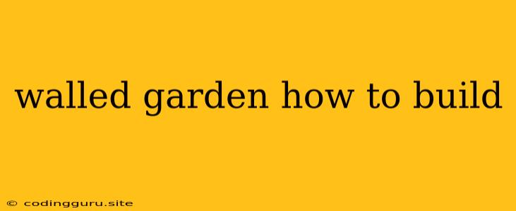 Walled Garden How To Build