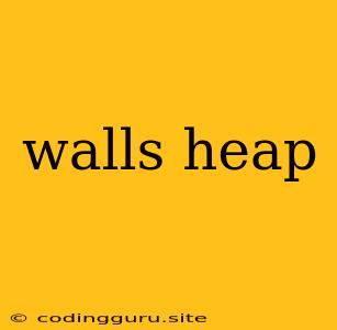 Walls Heap