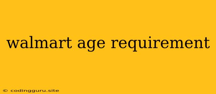 Walmart Age Requirement