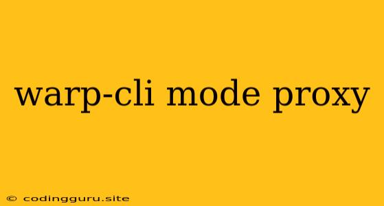 Warp-cli Mode Proxy