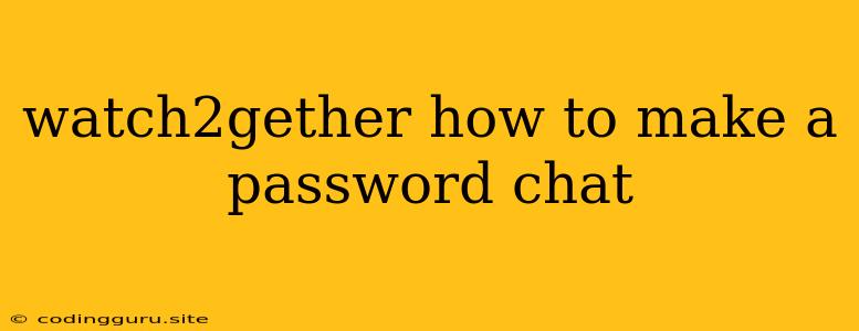 Watch2gether How To Make A Password Chat