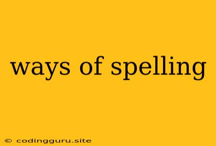 Ways Of Spelling