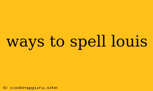 Ways To Spell Louis