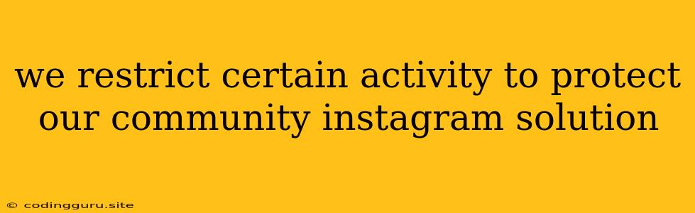 We Restrict Certain Activity To Protect Our Community Instagram Solution