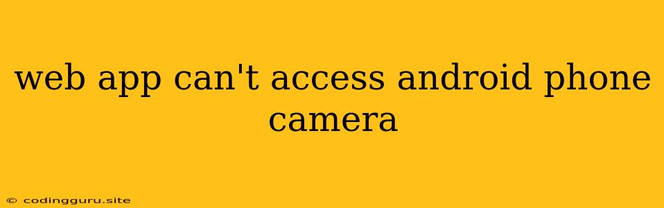 Web App Can't Access Android Phone Camera