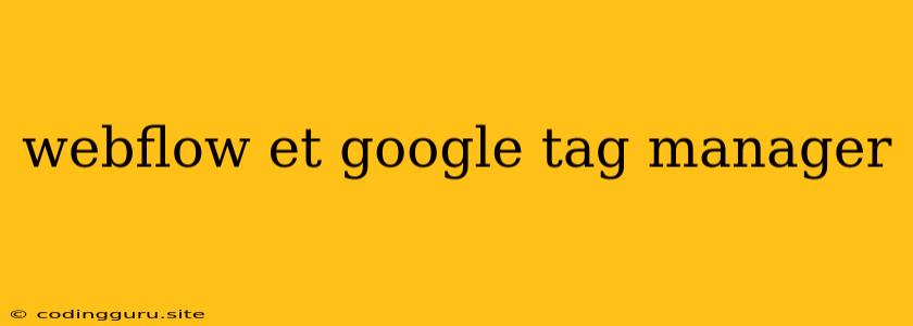 Webflow Et Google Tag Manager