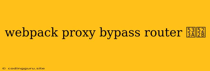 Webpack Proxy Bypass Router 区别