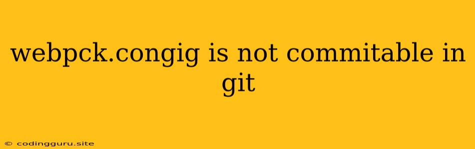 Webpck.congig Is Not Commitable In Git