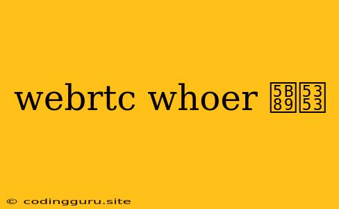 Webrtc Whoer 安卓