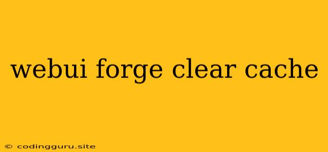 Webui Forge Clear Cache