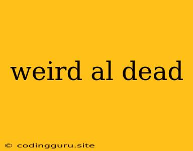 Weird Al Dead