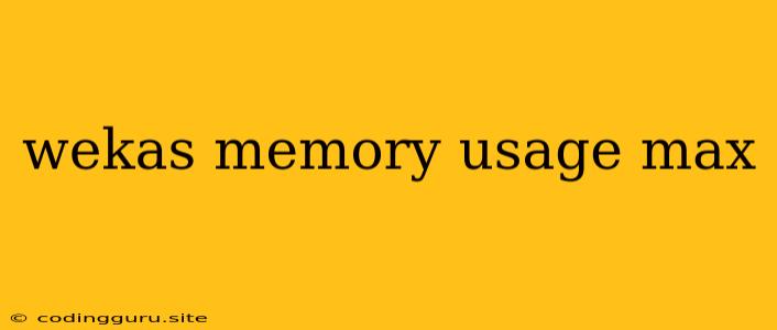 Wekas Memory Usage Max