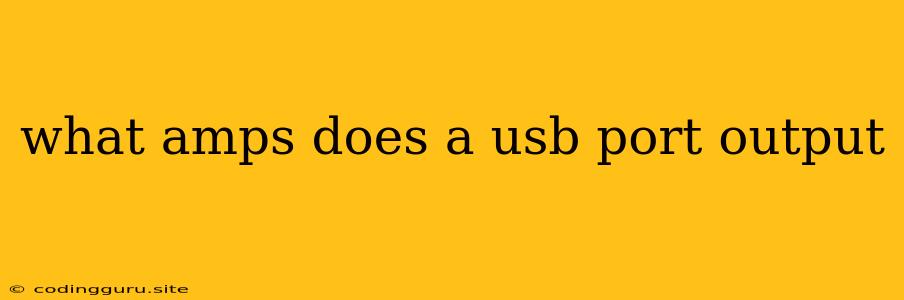 What Amps Does A Usb Port Output