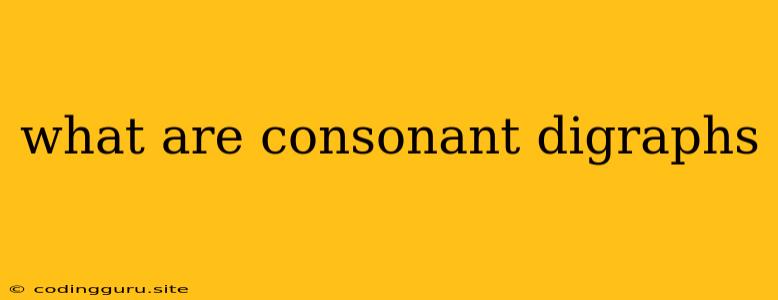 What Are Consonant Digraphs