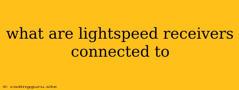 What Are Lightspeed Receivers Connected To