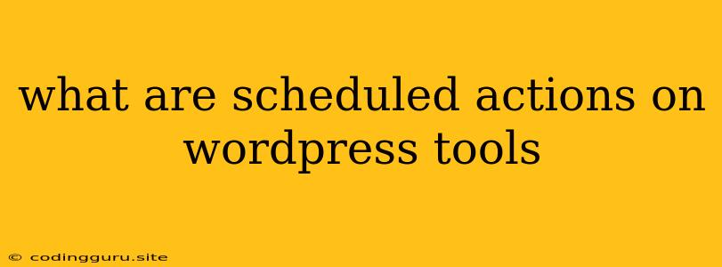 What Are Scheduled Actions On Wordpress Tools