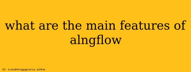 What Are The Main Features Of Alngflow