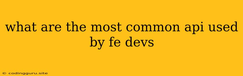 What Are The Most Common Api Used By Fe Devs