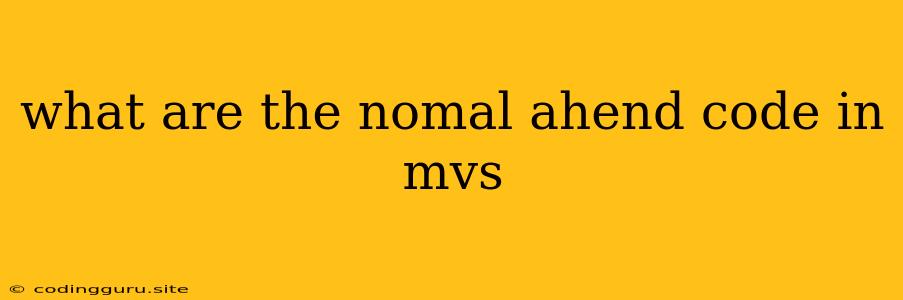 What Are The Nomal Ahend Code In Mvs