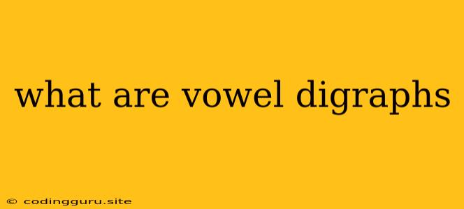 What Are Vowel Digraphs