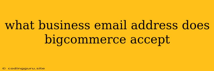 What Business Email Address Does Bigcommerce Accept