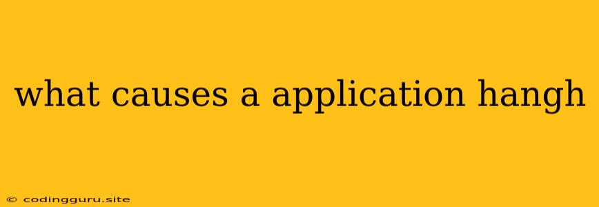 What Causes A Application Hangh