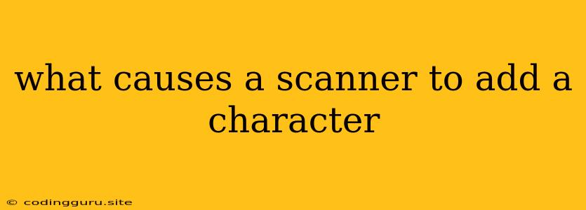 What Causes A Scanner To Add A Character