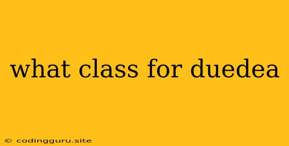 What Class For Duedea