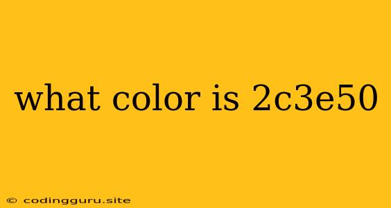 What Color Is 2c3e50