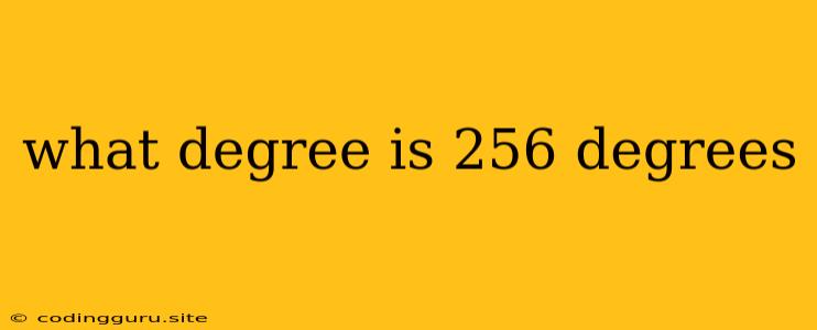 What Degree Is 256 Degrees