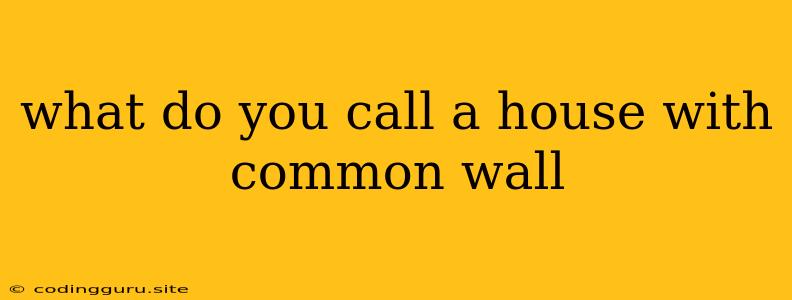 What Do You Call A House With Common Wall