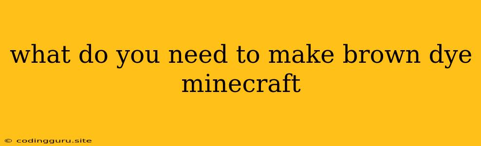 What Do You Need To Make Brown Dye Minecraft