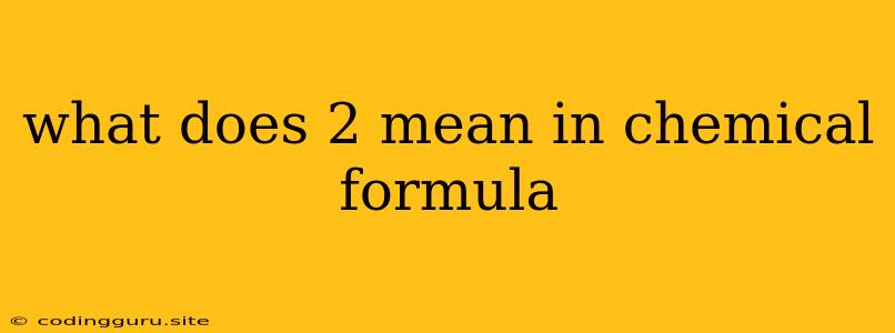 What Does 2 Mean In Chemical Formula